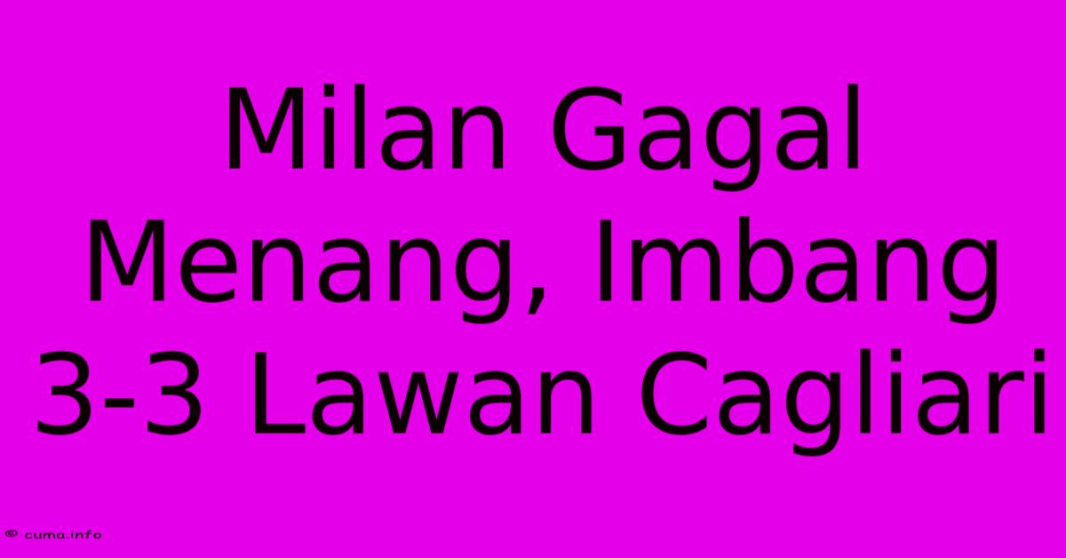 Milan Gagal Menang, Imbang 3-3 Lawan Cagliari Milan Gagal Menang, Imbang 3-3 Lawan Cagliari