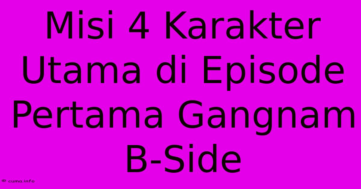 Misi 4 Karakter Utama Di Episode Pertama Gangnam B-Side Misi 4 Karakter Utama Di Episode Pertama Gangnam B-Side