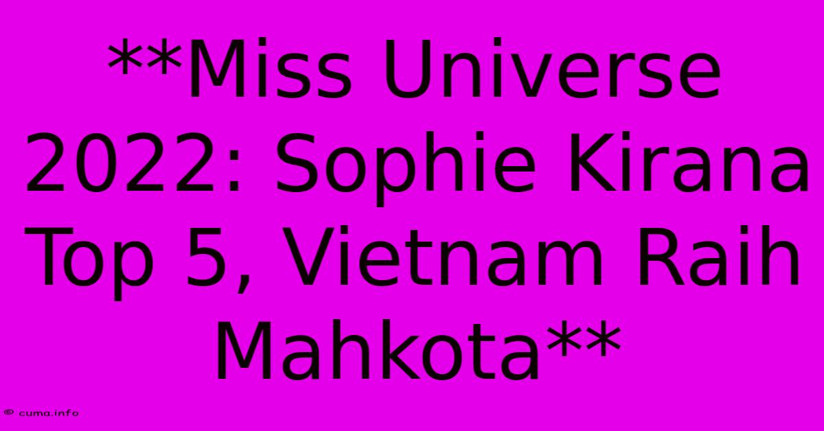 **Miss Universe 2022: Sophie Kirana Top 5, Vietnam Raih Mahkota** **Miss Universe 2022: Sophie Kirana Top 5, Vietnam Raih Mahkota**