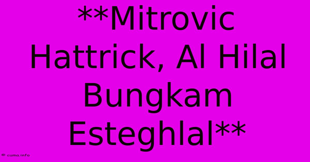 **Mitrovic Hattrick, Al Hilal Bungkam Esteghlal** **Mitrovic Hattrick, Al Hilal Bungkam Esteghlal**