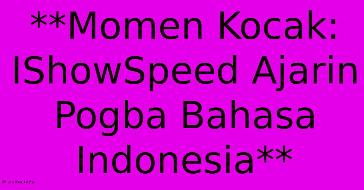 **Momen Kocak: IShowSpeed Ajarin Pogba Bahasa Indonesia** **Momen Kocak: IShowSpeed Ajarin Pogba Bahasa Indonesia**