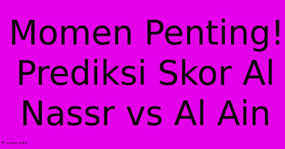 Momen Penting! Prediksi Skor Al Nassr Vs Al Ain Momen Penting! Prediksi Skor Al Nassr Vs Al Ain