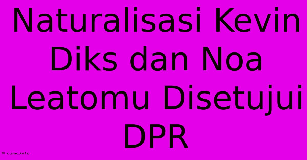 Naturalisasi Kevin Diks Dan Noa Leatomu Disetujui DPR Naturalisasi Kevin Diks Dan Noa Leatomu Disetujui DPR