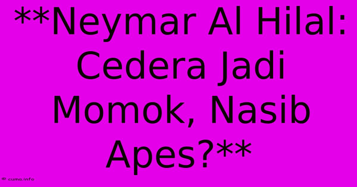 **Neymar Al Hilal: Cedera Jadi Momok, Nasib Apes?** **Neymar Al Hilal: Cedera Jadi Momok, Nasib Apes?**