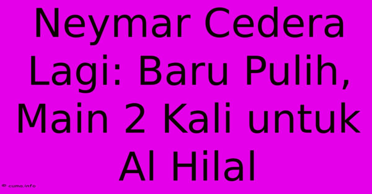 Neymar Cedera Lagi: Baru Pulih, Main 2 Kali Untuk Al Hilal Neymar Cedera Lagi: Baru Pulih, Main 2 Kali Untuk Al Hilal