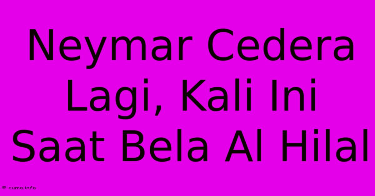 Neymar Cedera Lagi, Kali Ini Saat Bela Al Hilal Neymar Cedera Lagi, Kali Ini Saat Bela Al Hilal