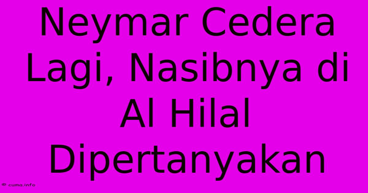 Neymar Cedera Lagi, Nasibnya Di Al Hilal Dipertanyakan Neymar Cedera Lagi, Nasibnya Di Al Hilal Dipertanyakan