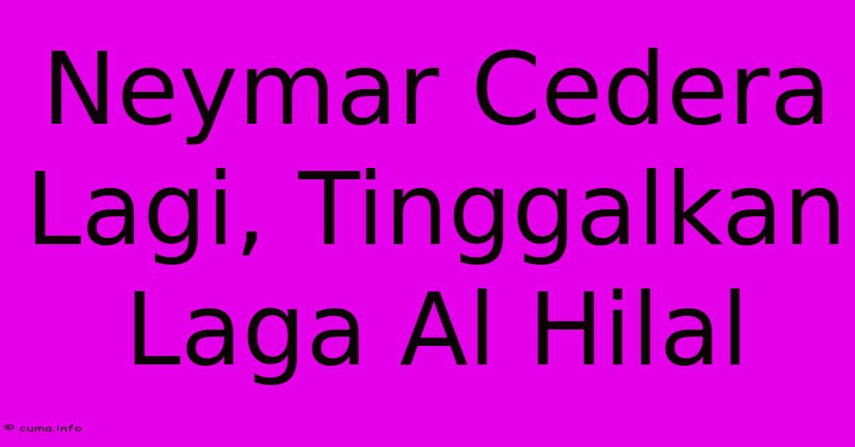 Neymar Cedera Lagi, Tinggalkan Laga Al Hilal Neymar Cedera Lagi, Tinggalkan Laga Al Hilal