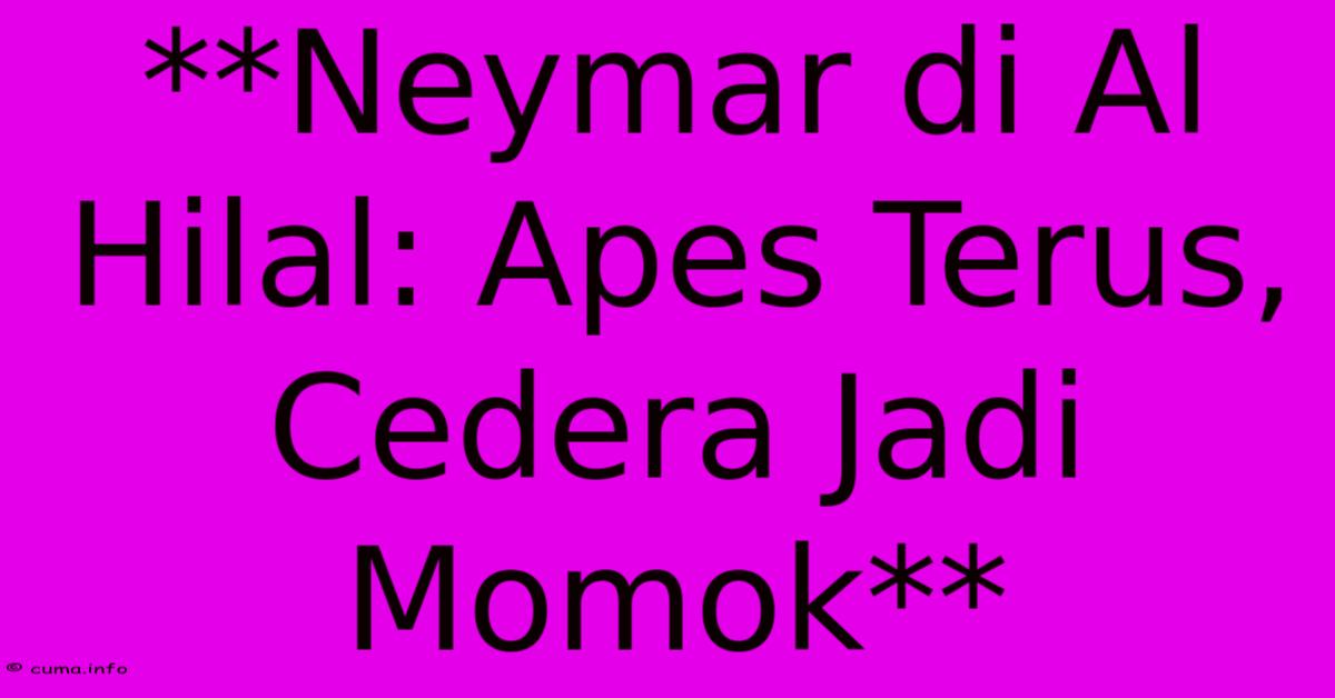 **Neymar Di Al Hilal: Apes Terus, Cedera Jadi Momok** **Neymar Di Al Hilal: Apes Terus, Cedera Jadi Momok**
