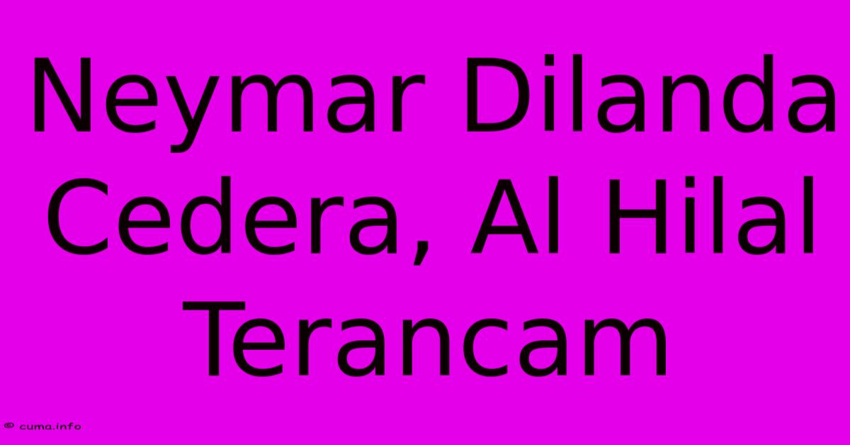 Neymar Dilanda Cedera, Al Hilal Terancam Neymar Dilanda Cedera, Al Hilal Terancam
