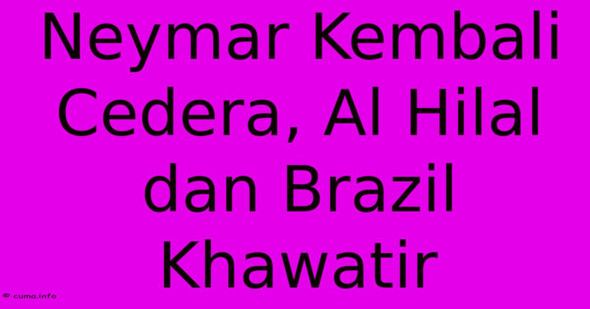Neymar Kembali Cedera, Al Hilal Dan Brazil Khawatir Neymar Kembali Cedera, Al Hilal Dan Brazil Khawatir