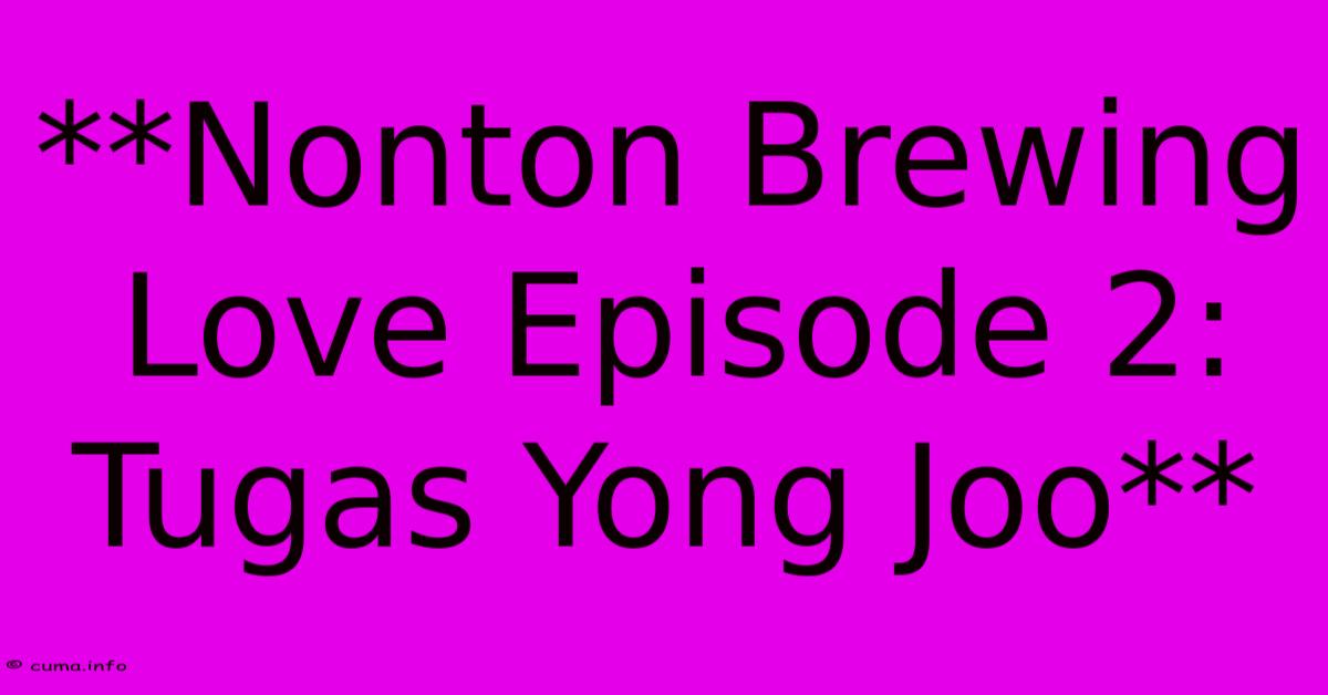 **Nonton Brewing Love Episode 2: Tugas Yong Joo** **Nonton Brewing Love Episode 2: Tugas Yong Joo**