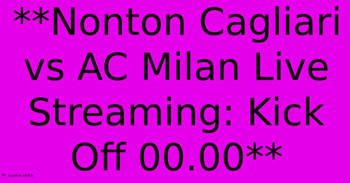 **Nonton Cagliari Vs AC Milan Live Streaming: Kick Off 00.00** **Nonton Cagliari Vs AC Milan Live Streaming: Kick Off 00.00**