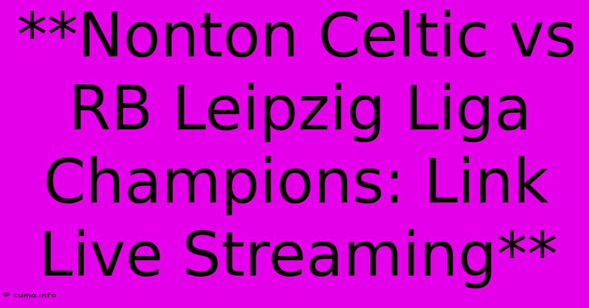**Nonton Celtic Vs RB Leipzig Liga Champions: Link Live Streaming** **Nonton Celtic Vs RB Leipzig Liga Champions: Link Live Streaming**