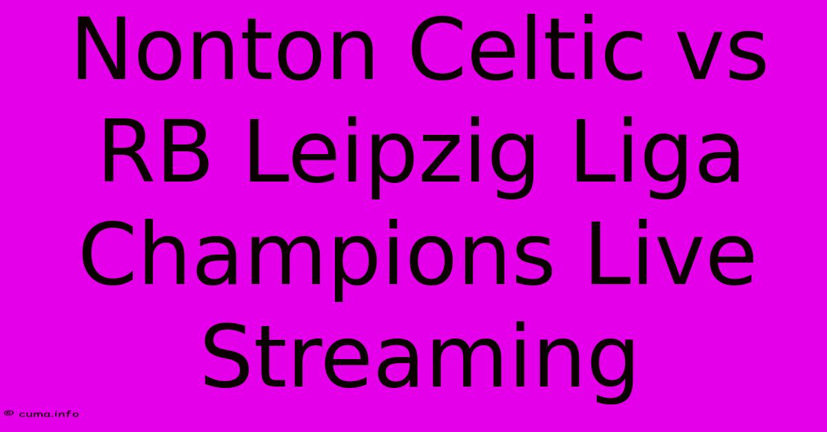 Nonton Celtic Vs RB Leipzig Liga Champions Live Streaming Nonton Celtic Vs RB Leipzig Liga Champions Live Streaming