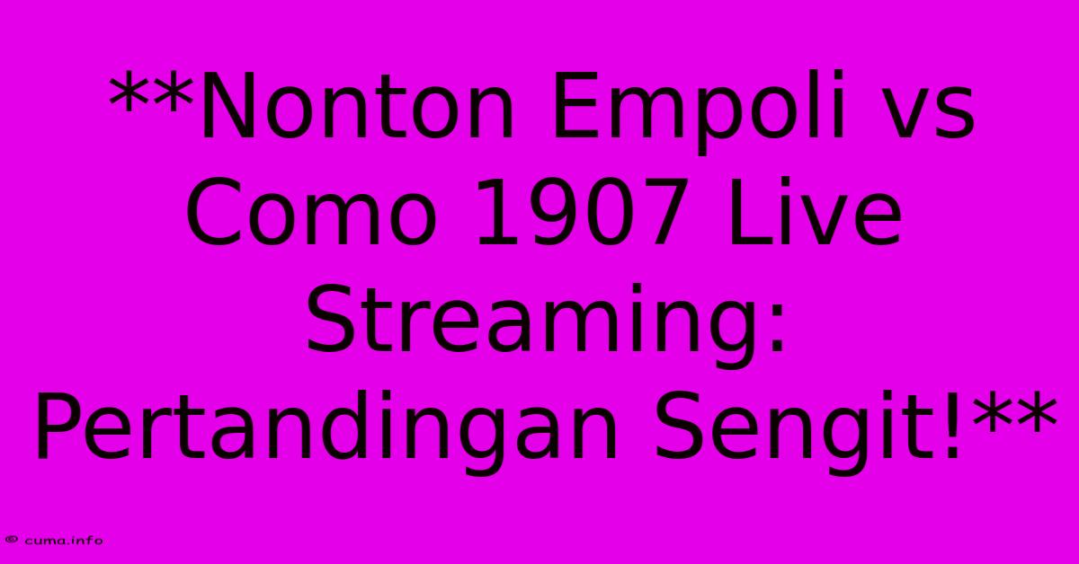 **Nonton Empoli Vs Como 1907 Live Streaming: Pertandingan Sengit!** **Nonton Empoli Vs Como 1907 Live Streaming: Pertandingan Sengit!**