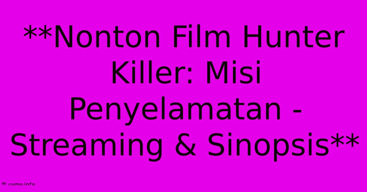 **Nonton Film Hunter Killer: Misi Penyelamatan - Streaming & Sinopsis** **Nonton Film Hunter Killer: Misi Penyelamatan - Streaming & Sinopsis**