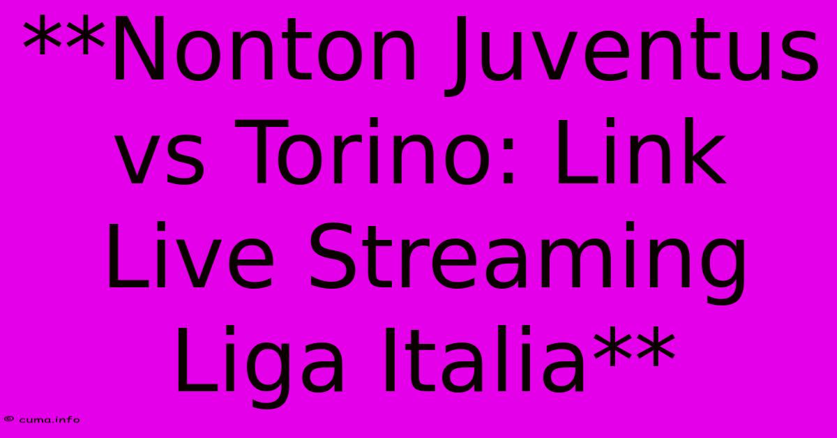 **Nonton Juventus Vs Torino: Link Live Streaming Liga Italia** **Nonton Juventus Vs Torino: Link Live Streaming Liga Italia**