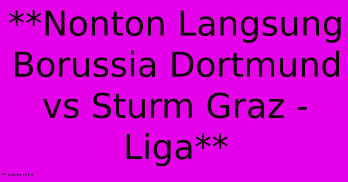 **Nonton Langsung Borussia Dortmund Vs Sturm Graz - Liga** **Nonton Langsung Borussia Dortmund Vs Sturm Graz - Liga**