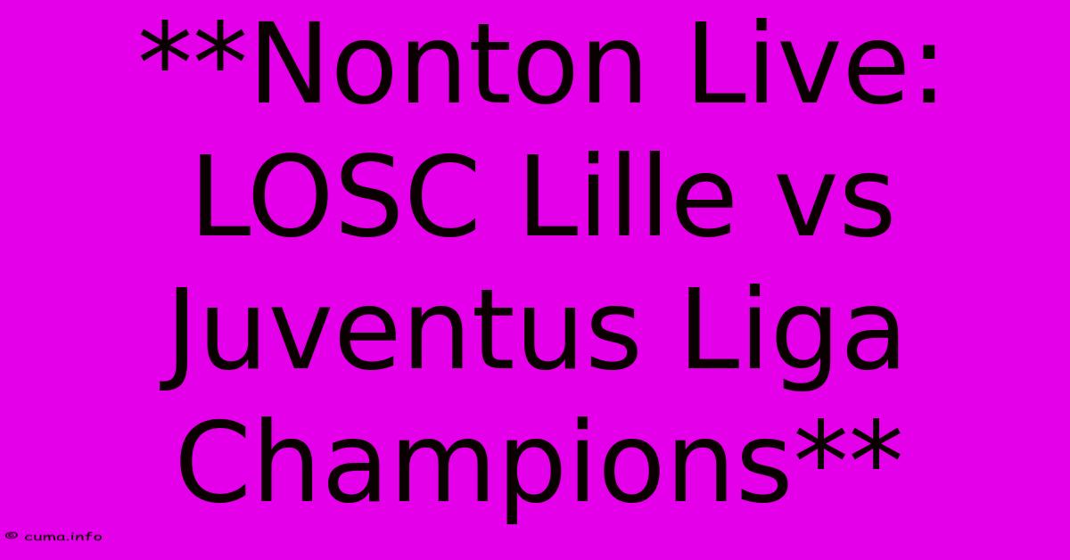 **Nonton Live: LOSC Lille Vs Juventus Liga Champions** **Nonton Live: LOSC Lille Vs Juventus Liga Champions**