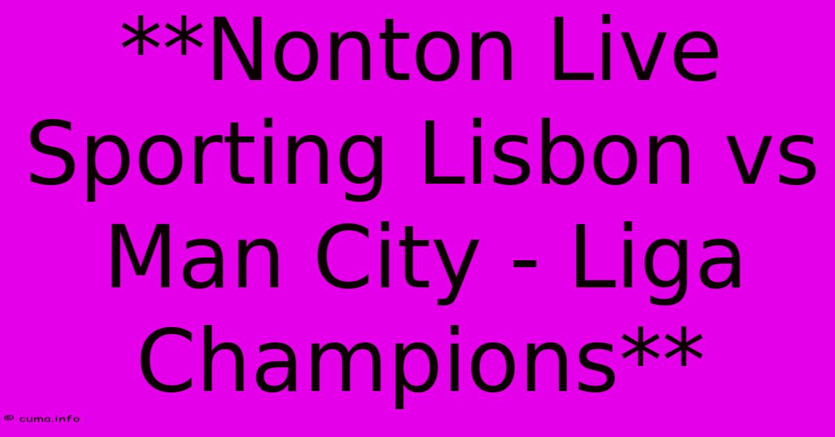 **Nonton Live Sporting Lisbon Vs Man City - Liga Champions** **Nonton Live Sporting Lisbon Vs Man City - Liga Champions**