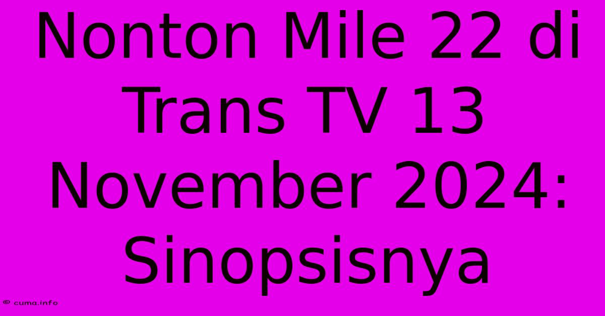 Nonton Mile 22 Di Trans TV 13 November 2024: Sinopsisnya