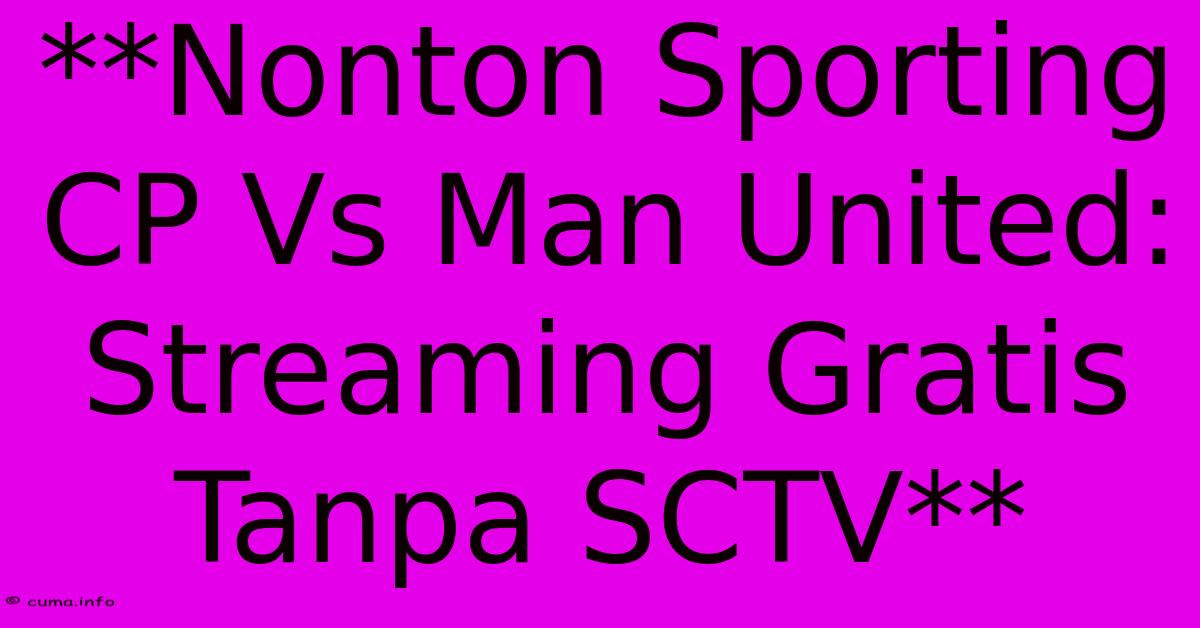 **Nonton Sporting CP Vs Man United: Streaming Gratis Tanpa SCTV** **Nonton Sporting CP Vs Man United: Streaming Gratis Tanpa SCTV**