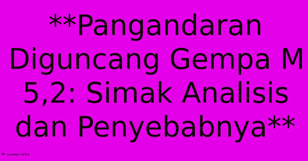 **Pangandaran Diguncang Gempa M 5,2: Simak Analisis Dan Penyebabnya** **Pangandaran Diguncang Gempa M 5,2: Simak Analisis Dan Penyebabnya**
