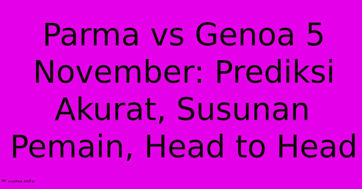 Parma Vs Genoa 5 November: Prediksi Akurat, Susunan Pemain, Head To Head Parma Vs Genoa 5 November: Prediksi Akurat, Susunan Pemain, Head To Head