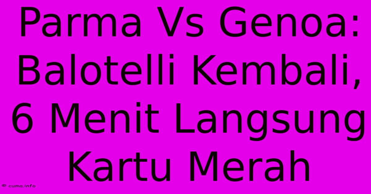 Parma Vs Genoa: Balotelli Kembali, 6 Menit Langsung Kartu Merah Parma Vs Genoa: Balotelli Kembali, 6 Menit Langsung Kartu Merah