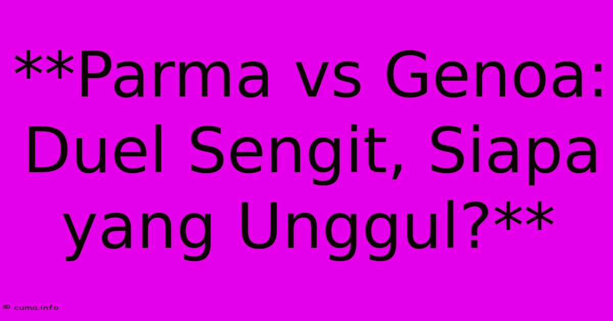 **Parma Vs Genoa: Duel Sengit, Siapa Yang Unggul?** **Parma Vs Genoa: Duel Sengit, Siapa Yang Unggul?**