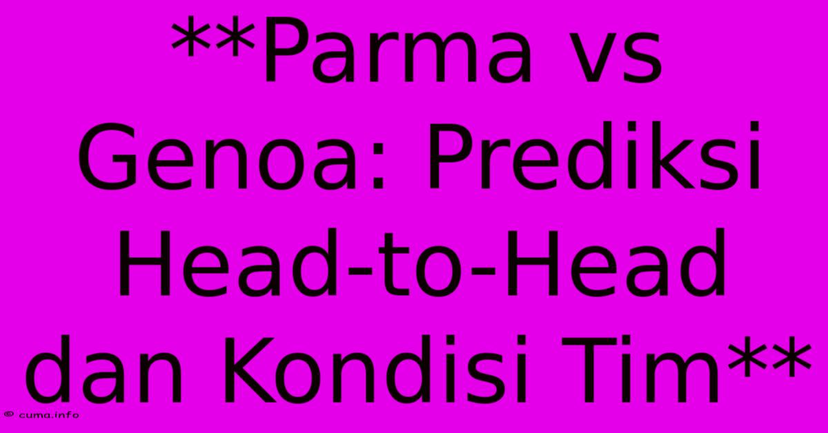 **Parma Vs Genoa: Prediksi Head-to-Head Dan Kondisi Tim** **Parma Vs Genoa: Prediksi Head-to-Head Dan Kondisi Tim**