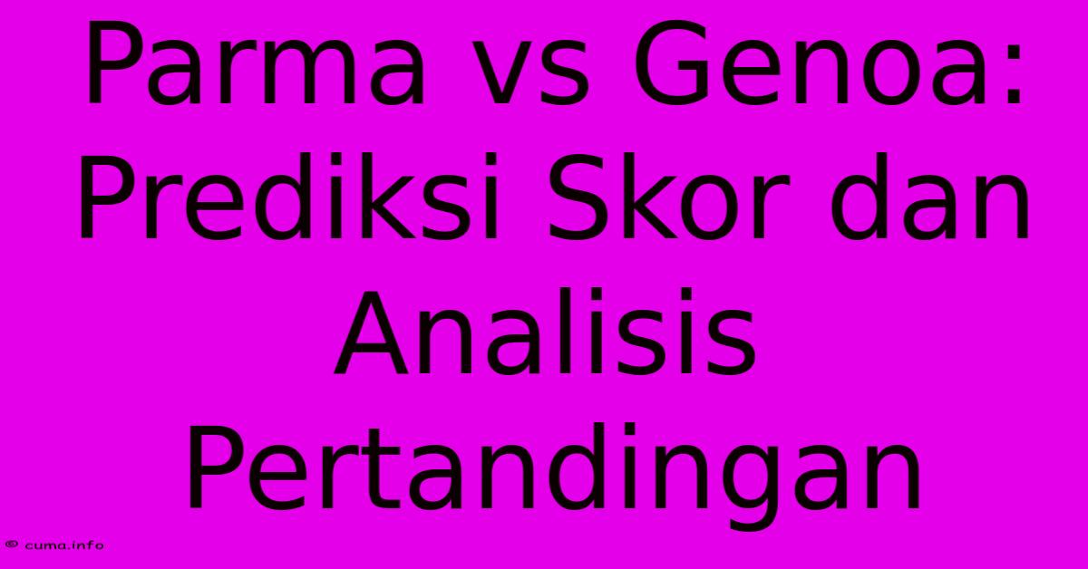 Parma Vs Genoa: Prediksi Skor Dan Analisis Pertandingan Parma Vs Genoa: Prediksi Skor Dan Analisis Pertandingan