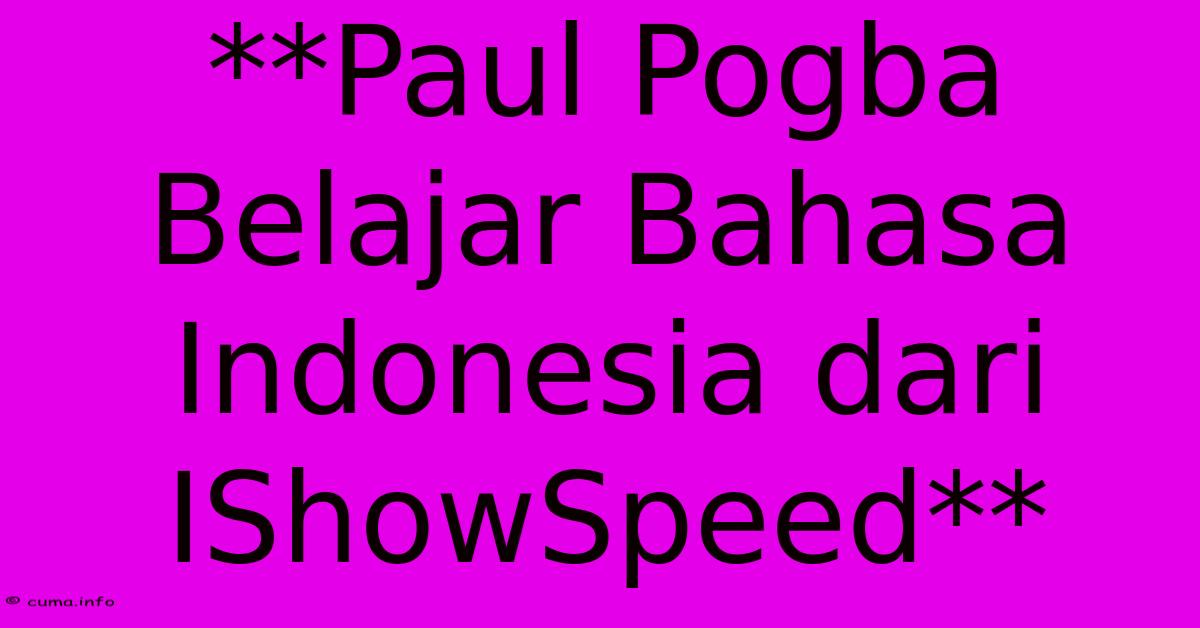 **Paul Pogba Belajar Bahasa Indonesia Dari IShowSpeed** **Paul Pogba Belajar Bahasa Indonesia Dari IShowSpeed**