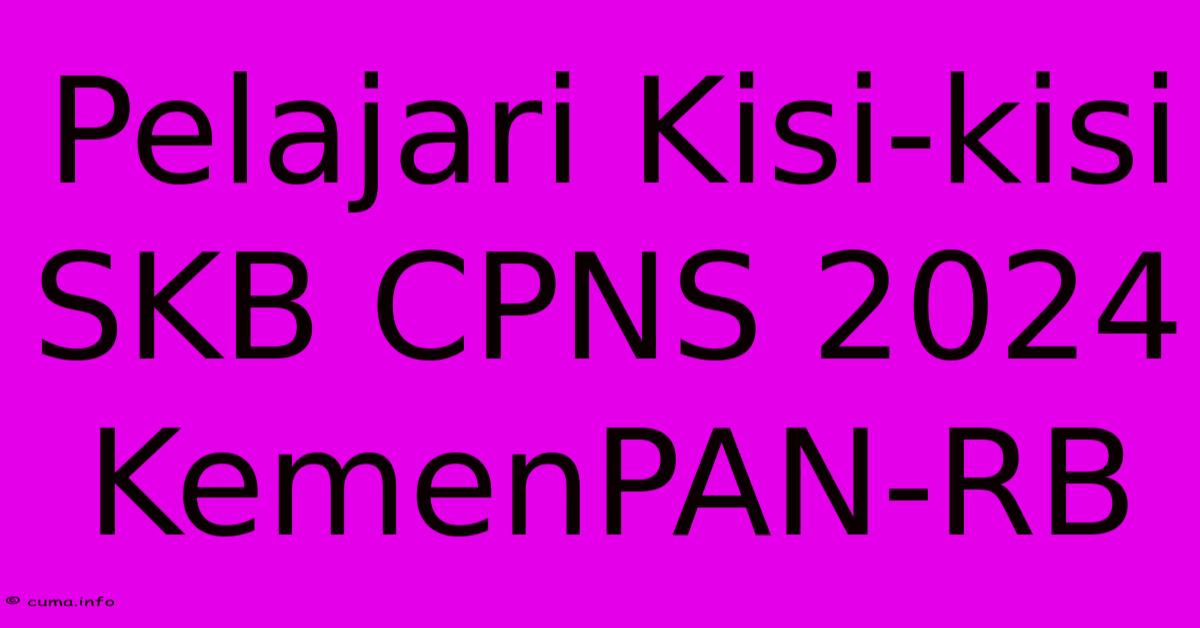 Pelajari Kisi-kisi SKB CPNS 2024 KemenPAN-RB Pelajari Kisi-kisi SKB CPNS 2024 KemenPAN-RB