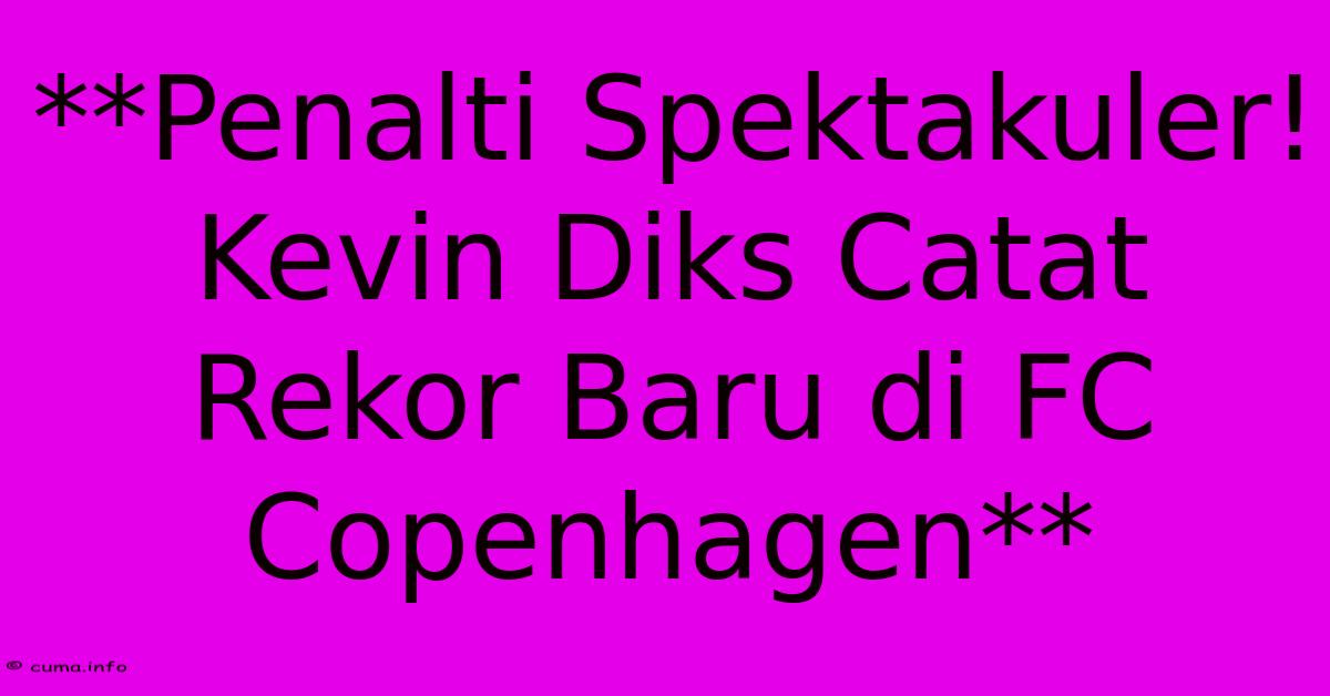 **Penalti Spektakuler! Kevin Diks Catat Rekor Baru Di FC Copenhagen** **Penalti Spektakuler! Kevin Diks Catat Rekor Baru Di FC Copenhagen**