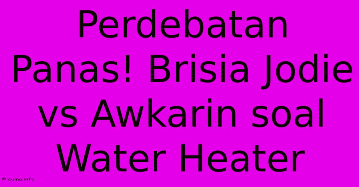 Perdebatan Panas! Brisia Jodie Vs Awkarin Soal Water Heater Perdebatan Panas! Brisia Jodie Vs Awkarin Soal Water Heater