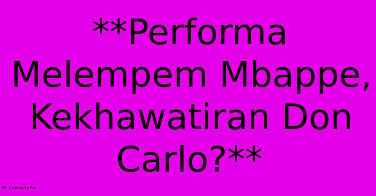 **Performa Melempem Mbappe, Kekhawatiran Don Carlo?** **Performa Melempem Mbappe, Kekhawatiran Don Carlo?**
