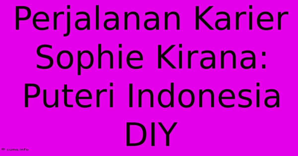 Perjalanan Karier Sophie Kirana: Puteri Indonesia DIY Perjalanan Karier Sophie Kirana: Puteri Indonesia DIY