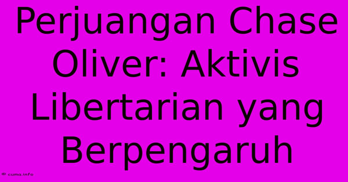 Perjuangan Chase Oliver: Aktivis Libertarian Yang Berpengaruh Perjuangan Chase Oliver: Aktivis Libertarian Yang Berpengaruh