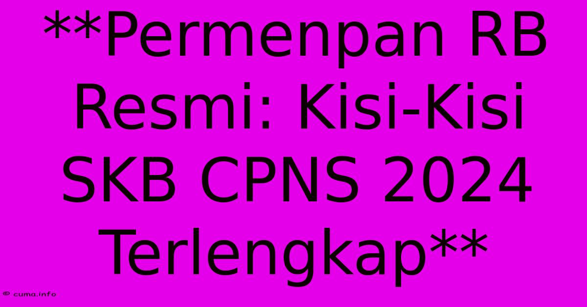 **Permenpan RB Resmi: Kisi-Kisi SKB CPNS 2024 Terlengkap** **Permenpan RB Resmi: Kisi-Kisi SKB CPNS 2024 Terlengkap**