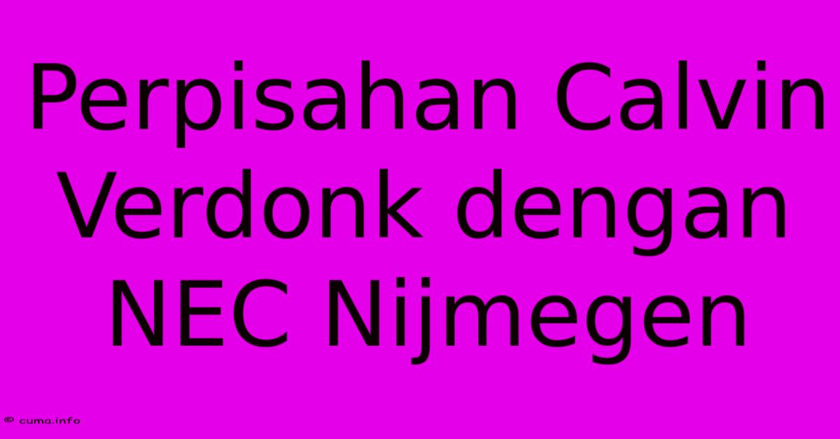 Perpisahan Calvin Verdonk Dengan NEC Nijmegen Perpisahan Calvin Verdonk Dengan NEC Nijmegen