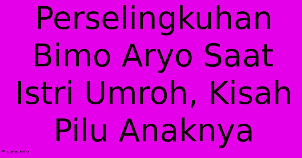 Perselingkuhan Bimo Aryo Saat Istri Umroh, Kisah Pilu Anaknya Perselingkuhan Bimo Aryo Saat Istri Umroh, Kisah Pilu Anaknya