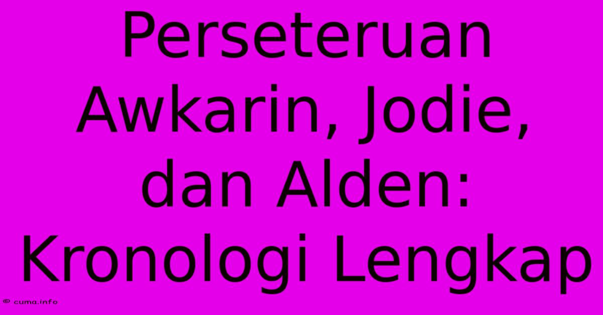 Perseteruan Awkarin, Jodie, Dan Alden: Kronologi Lengkap Perseteruan Awkarin, Jodie, Dan Alden: Kronologi Lengkap