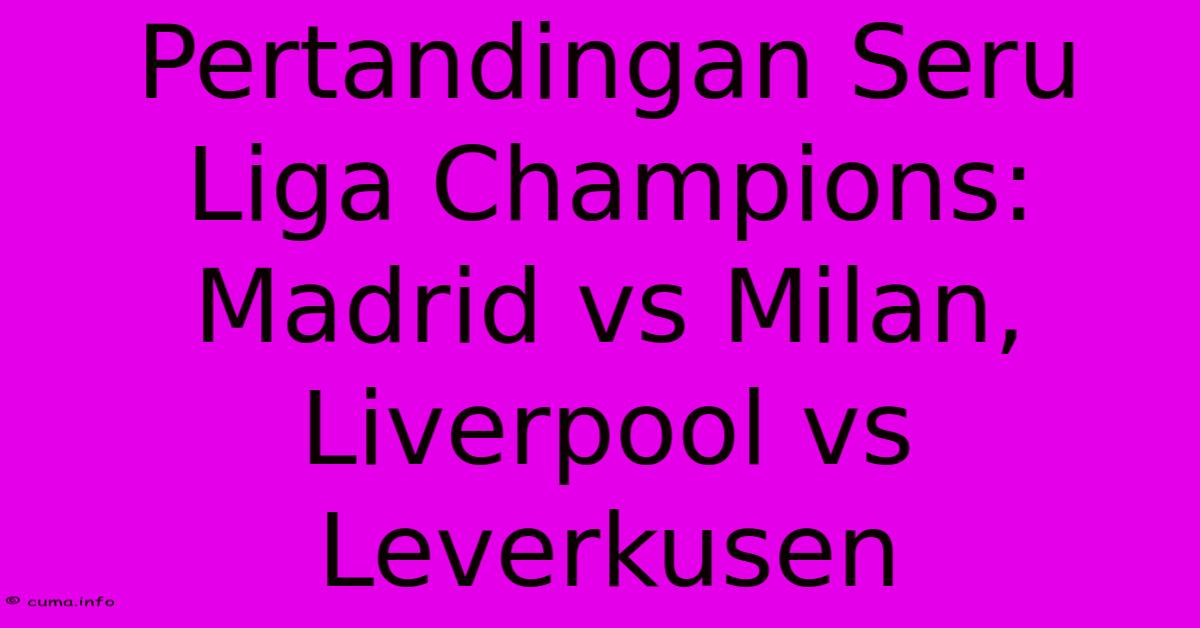Pertandingan Seru Liga Champions: Madrid Vs Milan, Liverpool Vs Leverkusen Pertandingan Seru Liga Champions: Madrid Vs Milan, Liverpool Vs Leverkusen