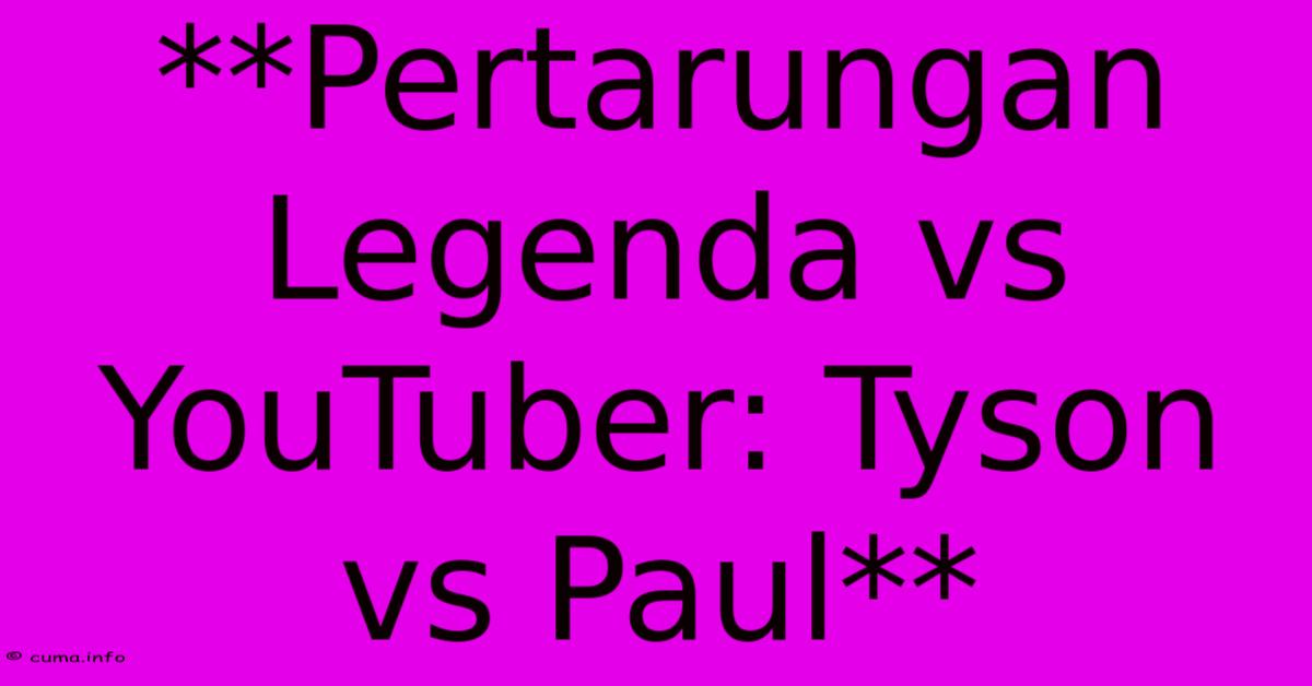 **Pertarungan Legenda Vs YouTuber: Tyson Vs Paul** 