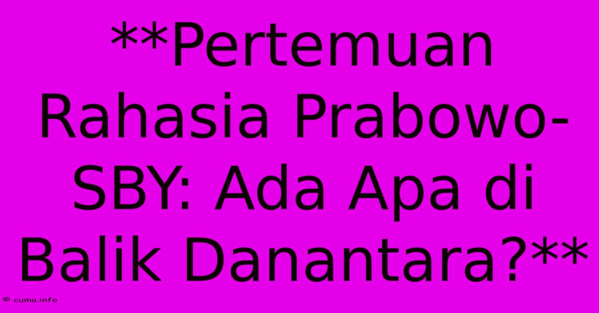**Pertemuan Rahasia Prabowo-SBY: Ada Apa Di Balik Danantara?** **Pertemuan Rahasia Prabowo-SBY: Ada Apa Di Balik Danantara?**