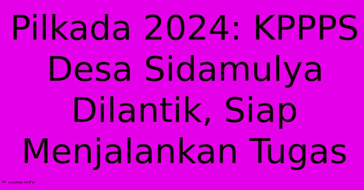 Pilkada 2024: KPPPS Desa Sidamulya Dilantik, Siap Menjalankan Tugas Pilkada 2024: KPPPS Desa Sidamulya Dilantik, Siap Menjalankan Tugas