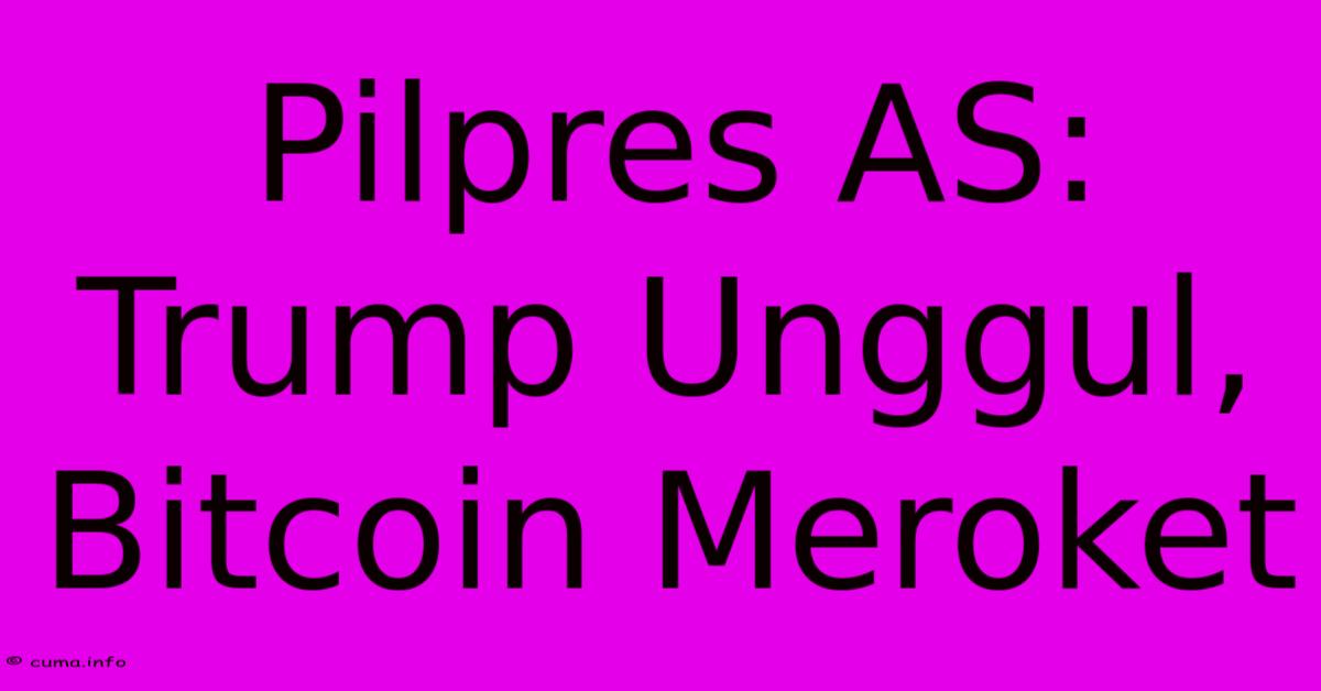 Pilpres AS: Trump Unggul, Bitcoin Meroket Pilpres AS: Trump Unggul, Bitcoin Meroket