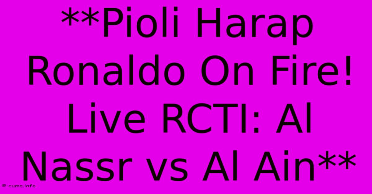 **Pioli Harap Ronaldo On Fire! Live RCTI: Al Nassr Vs Al Ain** **Pioli Harap Ronaldo On Fire! Live RCTI: Al Nassr Vs Al Ain**